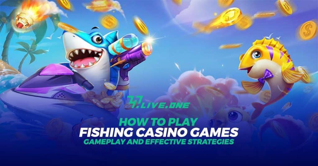 How to play fishing casino games and the effective strategies